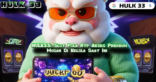 HULK33: Slot Pola Rtp Akses Premium Mudah Di Kelola Saat Ini